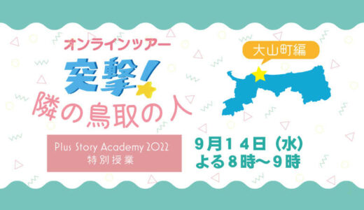 移住の決め手は「人」？オンラインツアー「突撃！隣の鳥取の人～大山町編～」を開催！大山町の人から鳥取の魅力を探るプラストーリーアカデミー2022特別授業（9月14日）