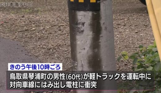 軽トラックが対向車線はみ出し電柱に衝突　６０代男性死亡　鳥取県琴浦町　病気の可能性も含め原因を調査中