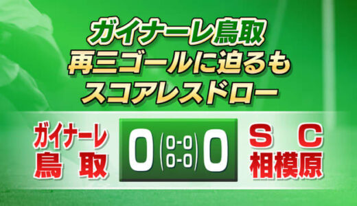Ｊ３鳥取　ゴールに迫るもスコアレスドロー　次節は１０月１５日アウェーで「カマタマーレ讃岐」と対戦　鳥取県