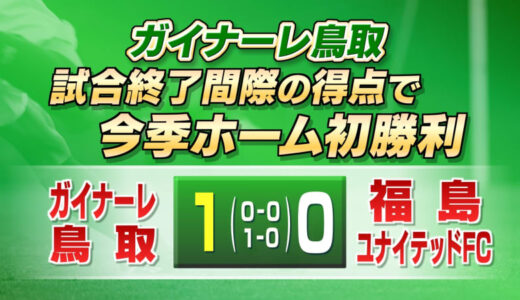 ガイナーレ鳥取今季ホーム初勝利！　松木のJリーグ初ゴールで福島ユナイテッドFCに1対0