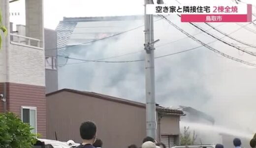 続報】空き家と隣接住宅の2棟全焼　鳥取市の住宅地火災で周囲は騒然　初期消火の男性が熱中症疑いで搬送