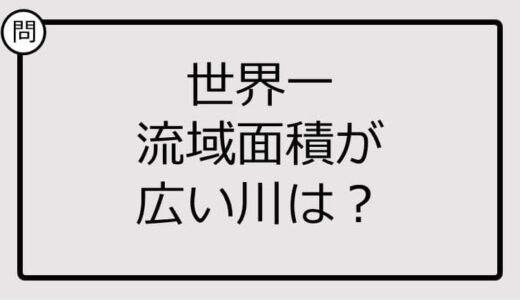 【クイズ】世界一流域面積が広い川は？