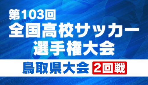 全国高校サッカー選手権鳥取県大会2回戦　米子北や鳥取城北などがベスト8進出