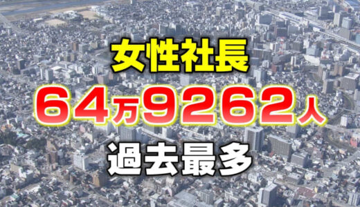 女性社長は全国に64万人で過去最多…14年間で3倍に増加　多いのは「東京」「大阪」「神奈川」多い業種は「サービス業」…　東京商工リサーチ